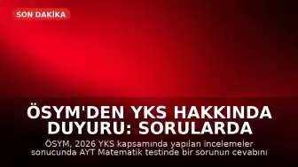ÖSYM'den YKS Hakkında Duyuru: Sorularda İptal ve Cevap Değişikliği Kararı