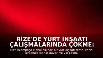 Rize'de Yurt İnşaatı Çalışmalarında Çökme: 3 Bina Tahliye Edildi
