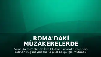 Roma'daki Müzakerelerde Lübnan'ın Güneyi İçin İki Pilot Bölge Üzerinde Mutabakat Sağlandı