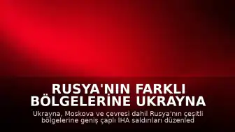 Rusya'nın Farklı Bölgelerine Ukrayna İHA Saldırısı Düzenlendi