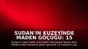 Sudan'ın Kuzeyinde Maden Göçüğü: 15 Can Kaybı