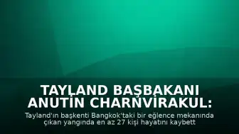 Tayland Başbakanı Anutin Charnvirakul: "27 kişi hayatını kaybetti"