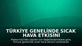 Türkiye Genelinde Sıcak Hava Etkisini Sürdürüyor, Bazı Bölgelerde Sağanak Bekleniyor