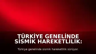 Türkiye Genelinde Sismik Hareketlilik: AFAD ve Kandilli Verileriyle Son Depremler