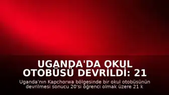Uganda'da Okul Otobüsü Devrildi: 21 Kişi Hayatını Kaybetti