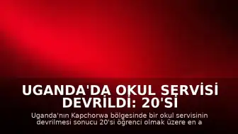 Uganda'da Okul Servisi Devrildi: 20'si Öğrenci En Az 21 Kişi Yaşamını Yitirdi