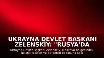 Ukrayna Devlet Başkanı Zelenskiy: "Rusya'da bazı lojistik tesisler ile bir petrol deposuna saldırı düzenledik"