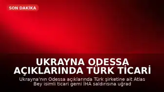 Ukrayna Odessa Açıklarında Türk Ticari Gemisine İHA Saldırısı Gerçekleşti