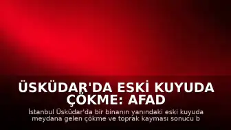 Üsküdar'da Eski Kuyuda Çökme: AFAD Personeli Yaralandı