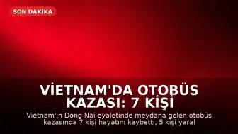 Vietnam'da Otobüs Kazası: 7 Kişi Hayatını Kaybetti, 5 Yaralı