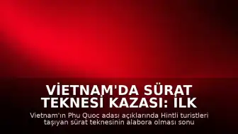 Vietnam'da Sürat Teknesi Kazası: İlk Belirlere Göre 15 Kişi Hayatını Kaybetti