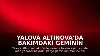 Yalova Altınova'da Bakımdaki Geminin Makine Dairesinde Patlama