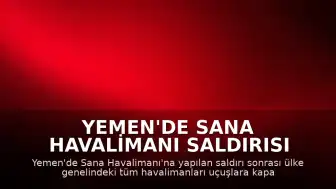 Yemen'de Sana Havalimanı Saldırısı Sonrası Tüm Havaalanları Uçuşlara Kapatıldı