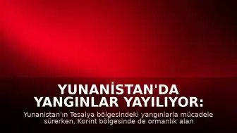 Yunanistan'da Yangınlar Yayılıyor: Tesalya'nın Ardından Korint Bölgesi de Alevlere Teslim Oldu