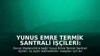 Yunus Emre Termik Santrali İşçileri: Maaşlarımızı Alıp İşe Dönmek İstiyoruz