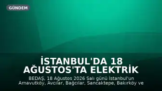 İstanbul'da 18 Ağustos'ta Elektrik Kesintisi Yaşanacak İlçeler Belli Oldu