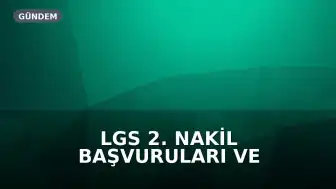 LGS 2. Nakil Başvuruları ve 3. Tercih İşlemleri Tarihleri Belli Oldu