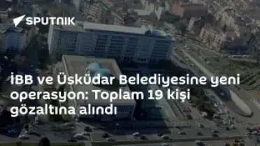 İBB ve Üsküdar Belediyesine Yeni Operasyon: 19 Gözaltı