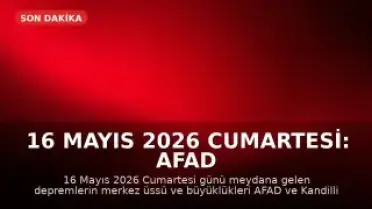 16 Mayıs 2026 Cumartesi: AFAD ve Kandilli Son Depremler Listesi