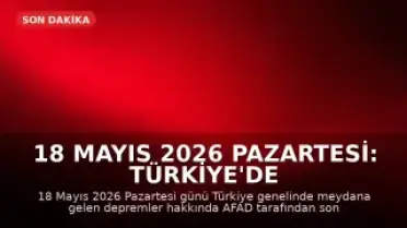 18 Mayıs 2026 Pazartesi: Türkiye'de Son Depremler AFAD Tarafından Duyuruldu