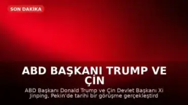 ABD Başkanı Trump ve Çin Devlet Başkanı Xi Jinping Tarihi Bir Görüşme Gerçekleştirdi: Ortaklık Vurgusu