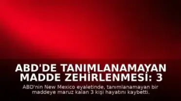 ABD'de Tanımlanamayan Madde Zehirlenmesi: 3 Kişi Hayatını Kaybetti