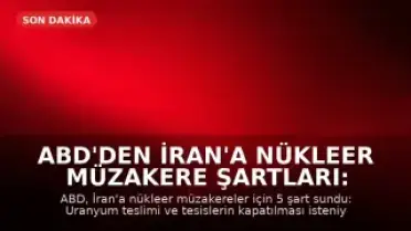 ABD'den İran'a Nükleer Müzakere Şartları: Uranyum Teslimi ve Tesislerin Kapatılması Gündemde