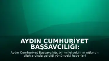 Aydın Cumhuriyet Başsavcılığı: Milletvekili Oğlu Silahla Okula Geldi Haberleri Gerçeği Yansıtmıyor