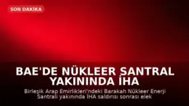 BAE'de Nükleer Santral Yakınında İHA Saldırısı Sonrası Yangın