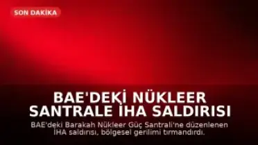 BAE'deki Nükleer Santrale İHA Saldırısı Bölgesel Gerilimi Tırmandırdı