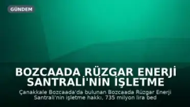 Bozcaada Rüzgar Enerji Santrali'nin İşletme Hakkı 735 Milyon Liraya Özelleştirildi