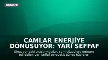 Camlar Enerjiye Dönüşüyor: Yarı Şeffaf Güneş Hücresi Geliştirildi
