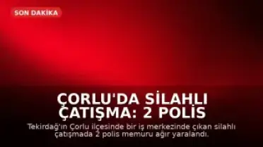 Çorlu'da Silahlı Çatışma: 2 Polis Memuru Ağır Yaralandı