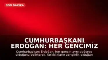 Cumhurbaşkanı Erdoğan: Her gencimiz bizim için aynı değerde