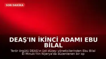 DEAŞ'ın İkinci Adamı Ebu Bilal El Minuki Nijerya'da Etkisiz Hale Getirildi