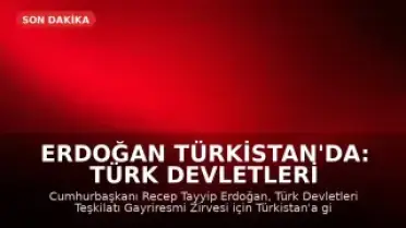 Erdoğan Türkistan'da: Türk Devletleri Teşkilatı Zirvesi'ne Katılıyor