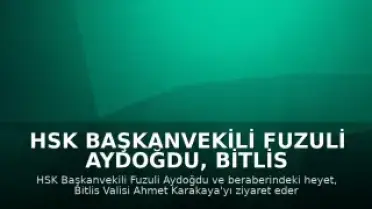 HSK Başkanvekili Fuzuli Aydoğdu, Bitlis Valisi Ahmet Karakaya'yı Ziyaret Etti