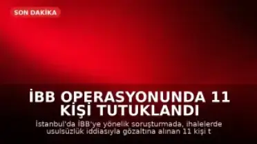 İBB Operasyonunda 11 Kişi Tutuklandı