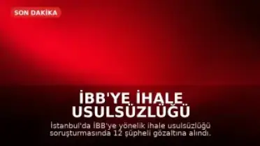 İBB'ye İhale Usulsüzlüğü Operasyonu: 12 Gözaltı