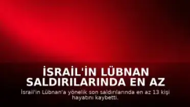 İsrail'in Lübnan Saldırılarında En Az 13 Kişi Hayatını Kaybetti