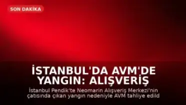 İstanbul'da AVM'de Yangın: Alışveriş Merkezi Tahliye Edildi