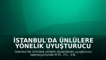 İstanbul'da Ünlülere Yönelik Uyuşturucu Operasyonunda 25 Kişi Hakkında Gözaltı Kararı