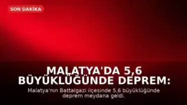 Malatya'da 5,6 Büyüklüğünde Deprem: İlk Belirlemelere Göre Yıkım ve Can Kaybı Yok