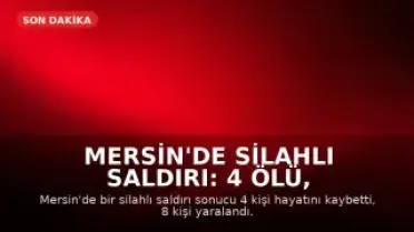 Mersin'de Silahlı Saldırı: 4 Ölü, 8 Yaralı