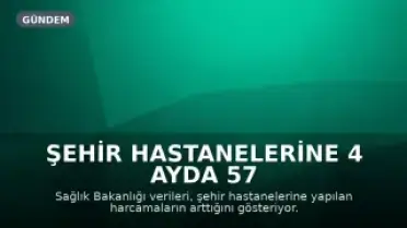 Şehir Hastanelerine 4 Ayda 57 Milyar Lira Harcandı