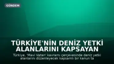 Türkiye'nin Deniz Yetki Alanlarını Kapsayan Kanun Taslağı Hazırlanıyor: Mavi Vatan Vurgusu