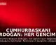 Cumhurbaşkanı Erdoğan: Her gencimiz bizim için aynı değerde