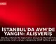 İstanbul'da AVM'de Yangın: Alışveriş Merkezi Tahliye Edildi