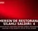 Mersin'de Restorana Silahlı Saldırı: 4 Ölü, 8 Yaralı