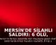 Mersin'de Silahlı Saldırı: 6 Ölü, 8 Yaralı